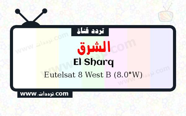 تردد قناة الشرق على القمر الصناعي يوتلسات 8 بي 8 غربا Frequency El Sharq Eutelsat 8 West B (8.0°W)